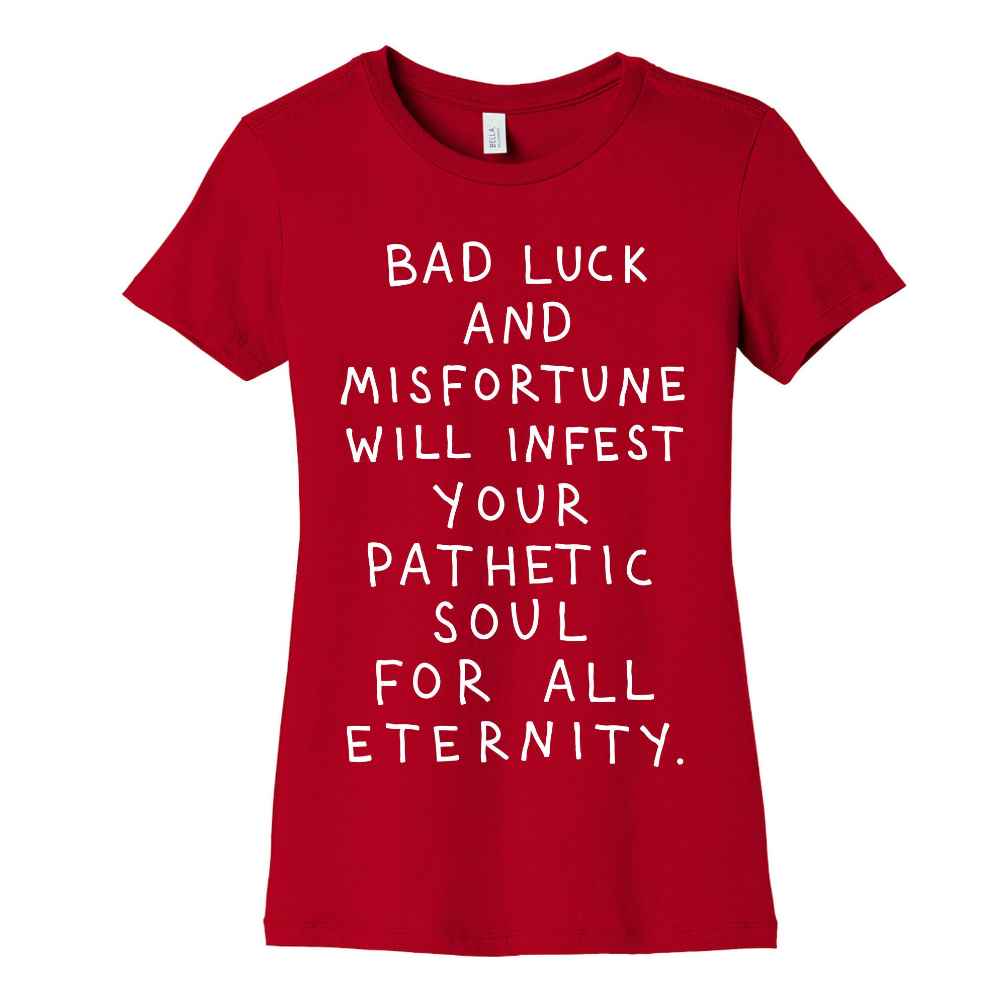 Bad Luck And Misfortune Will Infest Your Pathetic Soul For All Eternity Women's Cotton Tee